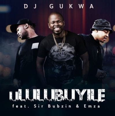 DJ Gukwa – uLulubuyile Ft. Sir Bubzin & Emza, DJ Gukwa,uLulubuyile, Sir Bubzin, Emza, mp3, download, mp3 download, cdq, 320kbps, audiomack, dopefile, datafilehost, toxicwap, fakaza, mp3goo