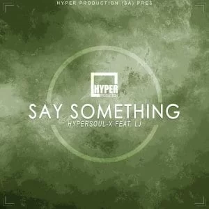HyperSOUL-X & LJ – Say Something (Main HT), HyperSOUL-X, LJ , Say Something (Main HT), mp3, download, mp3 download, cdq, 320kbps, audiomack, dopefile, datafilehost, toxicwap, fakaza, mp3goo