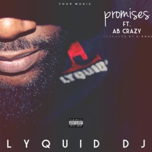 Lyquid DJ – Promises Ft. AB Crazy, Lyquid DJ, Promises, AB Crazy, mp3, download, mp3 download, cdq, 320kbps, audiomack, dopefile, datafilehost, toxicwap, fakaza, mp3goo