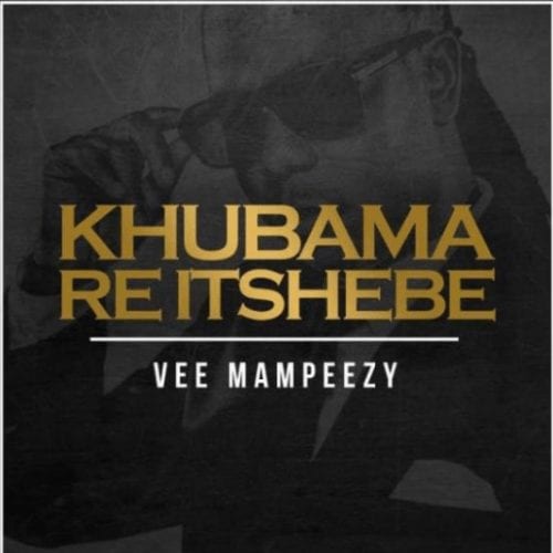 Vee Mampeezy – Khubama Re Itshebe, Vee Mampeezy, Khubama Re Itshebe, mp3, download, mp3 download, cdq, 320kbps, audiomack, dopefile, datafilehost, toxicwap, fakaza, mp3goo