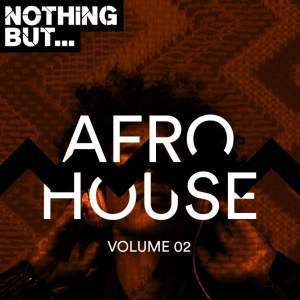 ALBUM: Various Artistes – Nothing But Afro House, Vol. 02, ALBUM, Various Artistes, Nothing But Afro House Vol. 02, download, cdq, 320kbps, audiomack, dopefile, datafilehost, toxicwap, fakaza, mp3goo zip, alac, zippy, album