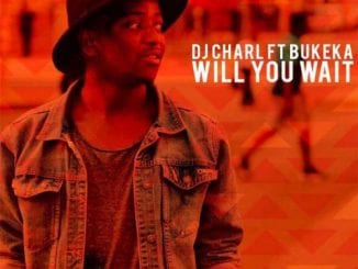 DJ Charl, Bukeka – Will You Wait (Original Mix), DJ Charl, Bukeka, Will You Wait (Original Mix), mp3, download, mp3 download, cdq, 320kbps, audiomack, dopefile, datafilehost, toxicwap, fakaza, mp3goo