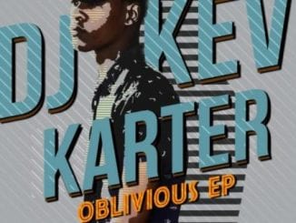 EP: DJ Kev Karter – Oblivious, EP, DJ Kev Karter, Oblivious, download, cdq, 320kbps, audiomack, dopefile, datafilehost, toxicwap, fakaza, mp3goo ,zip, alac, zippy, album