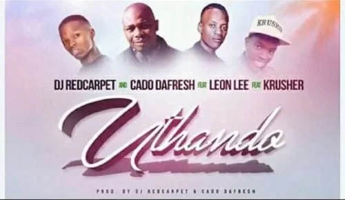 DJ RedCarpet & Cado DaFresh – Uthando Ft. Leon Lee & Krusher, DJ RedCarpet, Cado DaFresh, Uthando,Leon Lee, Krusher, mp3, download, mp3 download, cdq, 320kbps, audiomack, dopefile, datafilehost, toxicwap, fakaza, mp3goo