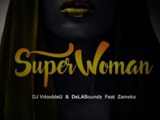 DJ VdoubleU & DeLASoundz – SuperWoman Ft. Zameka, DJ VdoubleU, DeLASoundz, SuperWoman, Zameka, mp3, download, mp3 download, cdq, 320kbps, audiomack, dopefile, datafilehost, toxicwap, fakaza, mp3goo