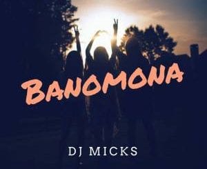 Dj Micks – Banomona (Original Mix), Dj Micks, Banomona (Original Mix), mp3, download, mp3 download, cdq, 320kbps, audiomack, dopefile, datafilehost, toxicwap, fakaza, mp3goo