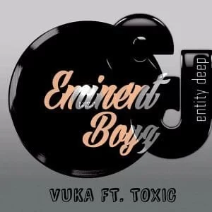 Eminent Boyz Toxic – Vuka (Original Mix), Eminent Boyz, Toxic, Vuka (Original Mix), mp3, download, mp3 download, cdq, 320kbps, audiomack, dopefile, datafilehost, toxicwap, fakaza, mp3goo