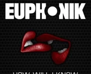 Euphonik – How Will I Know, Euphonik ,How Will I Know, mp3, download, mp3 download, cdq, 320kbps, audiomack, dopefile, datafilehost, toxicwap, fakaza, mp3goo