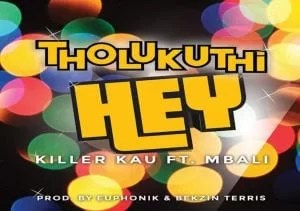 Euphonik – Tholukuthi Hey Ft. Killer Kau & Mbali, Euphonik, Tholukuthi Hey, Killer Kau, Mbali, mp3, download, mp3 download, cdq, 320kbps, audiomack, dopefile, datafilehost, toxicwap, fakaza, mp3goo