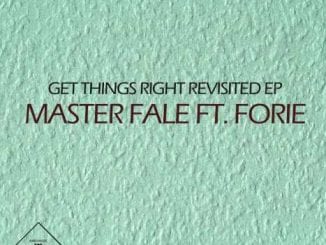 Master Fale Forie – Get Things Right, Master Fale, Forie, Get Things Right, mp3, download, mp3 download, cdq, datafilehost, toxicwap, fakaza