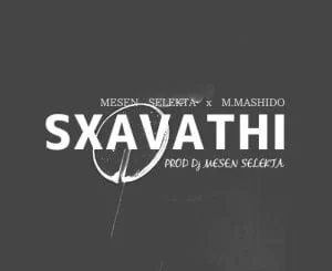 Mesen Selekta & M.Mashido – Sxavathi, Mesen Selekta, M.Mashido, Sxavathi, mp3, download, mp3 download, cdq, 320kbps, audiomack, dopefile, datafilehost, toxicwap, fakaza, mp3goo