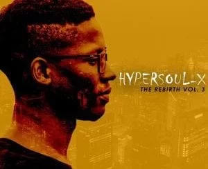 EP: HyperSOUL-X – The Rebirth Vol. 3, EP, HyperSOUL-X, The Rebirth Vol. 3, download, cdq, 320kbps, audiomack, dopefile, datafilehost, toxicwap, fakaza, mp3goo ,zip, alac, zippy, album