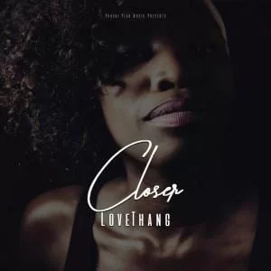 LoveThang – Closer, LoveThang, Closer, mp3, download, mp3 download, cdq, 320kbps, audiomack, dopefile, datafilehost, toxicwap, fakaza, mp3goo