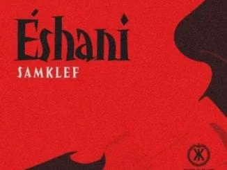 Samklef – Eshani, Samklef, Eshani, mp3, download, mp3 download, cdq, 320kbps, audiomack, dopefile, datafilehost, toxicwap, fakaza, mp3goo