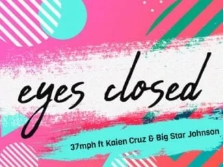 37MPH – Eyes Closed Ft. Kaien Cruz & Big Star Johnson, 37MPH, Eyes Closed, Kaien Cruz, Big Star Johnson, mp3, download, mp3 download, cdq, 320kbps, audiomack, dopefile, datafilehost, toxicwap, fakaza, mp3goo