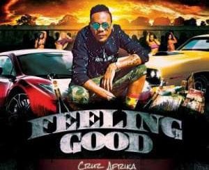 Cruz Afrika – Feeling Good, Cruz Afrika, Feeling Good, mp3, download, mp3 download, cdq, 320kbps, audiomack, dopefile, datafilehost, toxicwap, fakaza, mp3goo