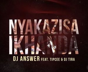 DJ Answer, Nyakazisa Ikhanda, Tipcee, DJ Tira, mp3, download, datafilehost, fakaza, Afro House 2018, Afro House Mix, Deep House, DJ Mix, Deep House, Afro House Music, House Music, Gqom Beats