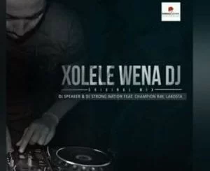 DJ Speaker, Dj Strong Nation, Xolele Wena DJ, Champion Ray, Lakosta, mp3, download, mp3 download, cdq, 320kbps, audiomack, dopefile, datafilehost, toxicwap, fakaza, mp3goo