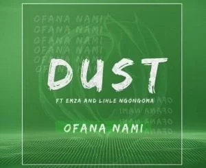 DUST, Ofana Nami, Emza, Lihle Ngongoma, mp3, download, mp3 download, cdq, 320kbps, audiomack, dopefile, datafilehost, toxicwap, fakaza, mp3goo