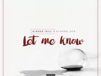 Ginger Trill, Let Me Know, Ayanda Jiya, mp3, download, datafilehost, fakaza