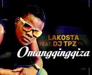 Lakosta, Omangqingqiza, DJ Tpz, mp3, download, datafilehost, fakaza, Afro House 2018, Afro House Mix, Deep House, DJ Mix, Deep House, Afro House Music, House Music, Gqom Beats