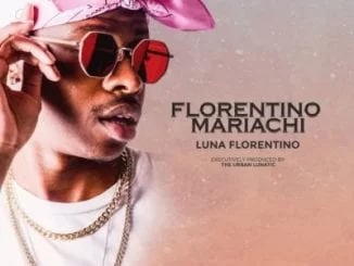 Luna Florentino – Florentino Mariachi, Luna Florentino, Florentino Mariachi, mp3, download, mp3 download, cdq, 320kbps, audiomack, dopefile, datafilehost, toxicwap, fakaza, mp3goo