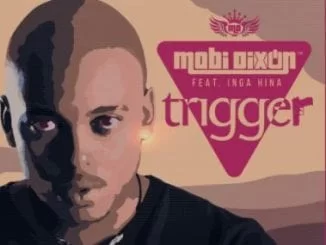 Mobi Dixon – Trigger Ft. Inga Hina, Mobi Dixon, Trigger, Inga Hina, mp3, download, mp3 download, cdq, 320kbps, audiomack, dopefile, datafilehost, toxicwap, fakaza, mp3goo