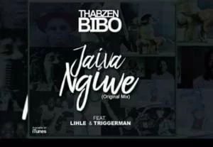Thabzen Bibo, Jaiva Ngiwe, Lihle , Triggerman, mp3, download, mp3 download, cdq, 320kbps, audiomack, dopefile, datafilehost, toxicwap, fakaza, mp3goo