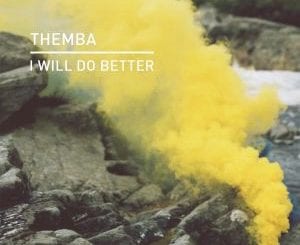 Themba, I Will Do Better (Edit), mp3, download, mp3 download, cdq, 320kbps, audiomack, dopefile, datafilehost, toxicwap, fakaza, mp3goo