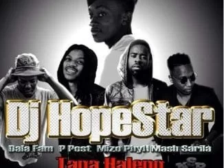 Dj Hopestar – Tana Haleno Ft. P Post, Dala Fam, Mash Sarila, Mizo Phyll, Dj Hopestar, Tana Haleno, P Post, Dala Fam, Mash Sarila, Mizo Phyll, mp3, download, mp3 download, cdq, 320kbps, audiomack, dopefile, datafilehost, toxicwap, fakaza, mp3goo