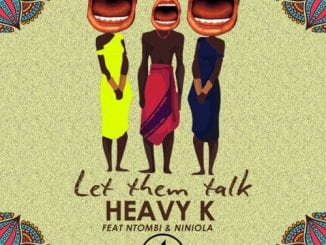 Heavy K – Let Them Talk Ft. Ntombi & Niniola, Heavy K, Let Them Talk, Ntombi, Niniola, mp3, download, mp3 download, cdq, 320kbps, audiomack, dopefile, datafilehost, toxicwap, fakaza, mp3goo