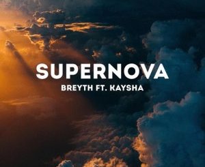 Breyth, Kaysha, Supernova (Vocal Dub Mix), mp3, download, datafilehost, fakaza, Afro House 2018, Afro House Mix, Deep House Mix, DJ Mix, Deep House, Afro House Music, House Music, Gqom Beats, Gqom Songs