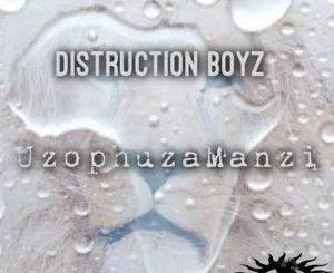 Distruction Boyz, Uzophuza Amanzi (Original Mix), mp3, download, datafilehost, fakaza, Afro House 2018, Afro House Mix, Deep House Mix, DJ Mix, Deep House, Afro House Music, House Music, Gqom Beats, Gqom Songs