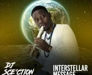 EP, Dj Sce’ction, Interstellar Message, download ,zip, zippyshare, fakaza, EP, datafilehost, album, Afro House 2018, Afro House Mix, Deep House, DJ Mix, Deep House, Afro House Music, House Music, Gqom Beats