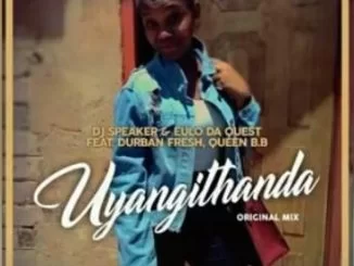 Dj Speaker, Eulo Da Quest, Uyangithanda, Durban Fresh, Queen B.B, mp3, download, datafilehost, fakaza, Afro House 2018, Afro House Mix, Deep House Mix, DJ Mix, Deep House, Afro House Music, House Music, Gqom Beats
