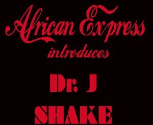 Dr. J, Shake (International Dub), mp3, download, datafilehost, fakaza, Afro House 2018, Afro House Mix, Deep House Mix, DJ Mix, Deep House, Afro House Music, House Music, Gqom Beats