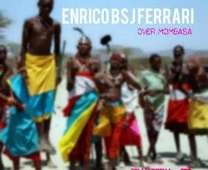 Enrico BSJ Ferrari, Over Mombasa (Original Mix) , mp3, download, datafilehost, fakaza, Afro House 2018, Afro House Mix, Deep House, DJ Mix, Deep House, Afro House Music, House Music, Gqom Beats