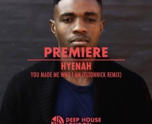 Hyenah, You Made Me Who I Am, Eltonnick Remix, mp3, download, datafilehost, fakaza, Afro House 2018, Afro House Mix, Deep House Mix, DJ Mix, Deep House, Afro House Music, House Music, Gqom Beats, Gqom Songs