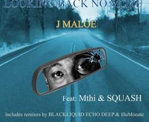 J Maloe, Looking Back No More (Echo Deep Club Mix), mp3, download, datafilehost, fakaza, Afro House 2018, Afro House Mix, Deep House, DJ Mix, Deep House, Afro House Music, House Music, Gqom Beats