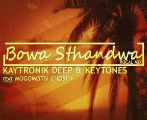 Kaytronik Deep, Keytone, Bowa Sthandwa (Vocal Mix), Mogomotsi Chosen, mp3, download, datafilehost, fakaza, Afro House 2018, Afro House Mix, Deep House Mix, DJ Mix, Deep House, Afro House Music, House Music, Gqom Beats, Gqom Songs
