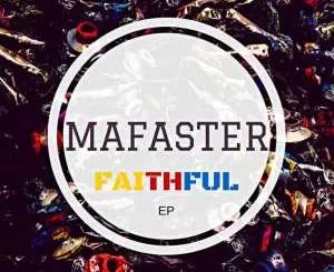 EP, Mafaster, Faithful, download ,zip, zippyshare, fakaza, EP, datafilehost, album, Afro House 2018, Afro House Mix, Deep House Mix, DJ Mix, Deep House, Afro House Music, House Music, Gqom Beats, Gqom Songs