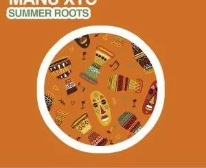 Manu XTC, Summer Roots, mp3, download, datafilehost, fakaza, Afro House 2018, Afro House Mix, Deep House Mix, DJ Mix, Deep House, Afro House Music, House Music, Gqom Beats, Gqom Songs