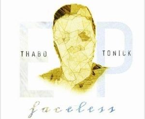 EP, Thabo Tonick, Faceless, mp3, download, datafilehost, fakaza, Afro House 2018, Afro House Mix, Deep House, DJ Mix, Deep House, Afro House Music, House Music, Gqom Beats
