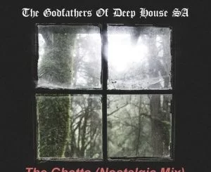 The Godfathers Of Deep House SA, The Ghetto (Nostalgic Mix), mp3, download, datafilehost, fakaza, Afro House 2018, Afro House Mix, Deep House Mix, DJ Mix, Deep House, Afro House Music, House Music, Gqom Beats, Gqom Songs