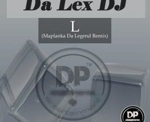 Da Lex DJ, L (Maplanka Da Legend Remix), mp3, download, datafilehost, fakaza, Afro House 2018, Afro House Mix, Deep House, DJ Mix, Deep House, Afro House Music, House Music, Gqom Beats