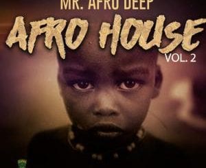 ALBUM, Mr. Afro Deep, Afro House, Vol. 2, download ,zip, zippyshare, fakaza, EP, datafilehost, album, Afro House 2018, Afro House Mix, Deep House, DJ Mix, Deep House, Afro House Music, House Music, Gqom Beats