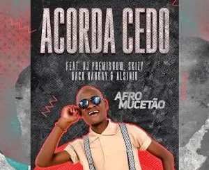 Afro Mucetão, Acorda Cedo (Afro Deep), mp3, download, datafilehost, fakaza, Afro House 2018, Afro House Mix, Afro House Music, Deep House Mix, Deep House, Deep House Music, House Music