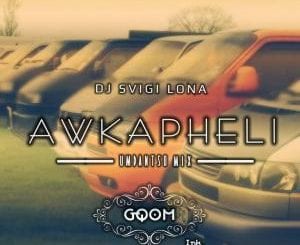 DJ Svigi Lona, Awkapheli (Umdantso Mix), mp3, download, datafilehost, fakaza, Afro House 2018, Afro House Mix, Deep House Mix, DJ Mix, Deep House, Deep House Music, Afro House Music, House Music, Gqom Beats, Gqom Songs