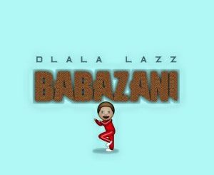 Dlala Lazz, Babazani, mp3, download, datafilehost, fakaza, Gqom Beats, Gqom Songs, Gqom Music