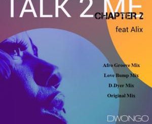 Dwongo, Talk To Me Chapter 2, Alix (Afro Groove), mp3, download, datafilehost, fakaza, Afro House 2018, Afro House Mix, Afro House Music
